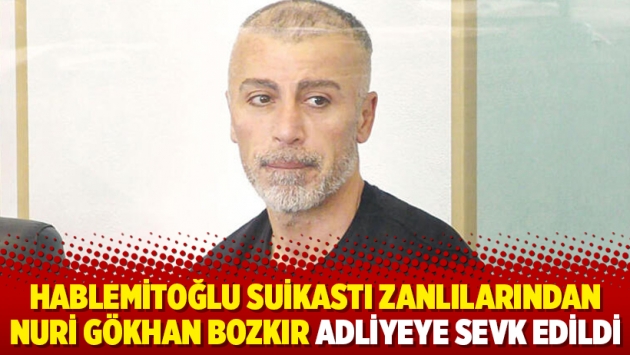 Hablemitoğlu suikastı zanlılarından Nuri Gökhan Bozkır adliyeye sevk edildi