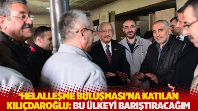 'Helalleşme Buluşması'na katılan Kılıçdaroğlu: Ahdim var, bu ülkeyi barıştıracağım