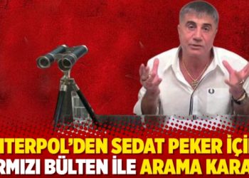 Interpol&rsquo;den Sedat Peker i&ccedil;in kırmızı b&uuml;lten ile arama kararı