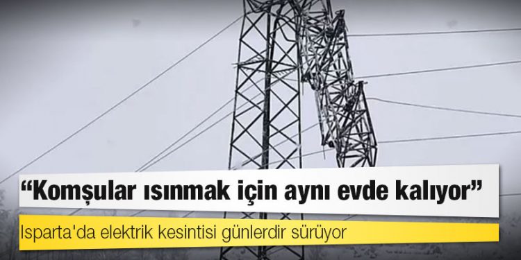Isparta'da elektrik kesintisi günlerdir sürüyor: "Komşular ısınmak için aynı evde kalıyor"