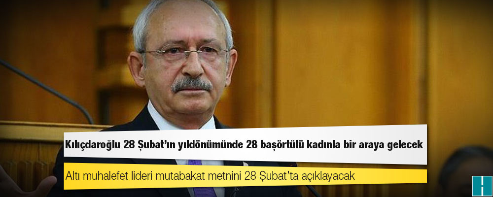 Kılıçdaroğlu 28 Şubat'ın yıldönümünde 28 başörtülü kadınla bir araya gelecek