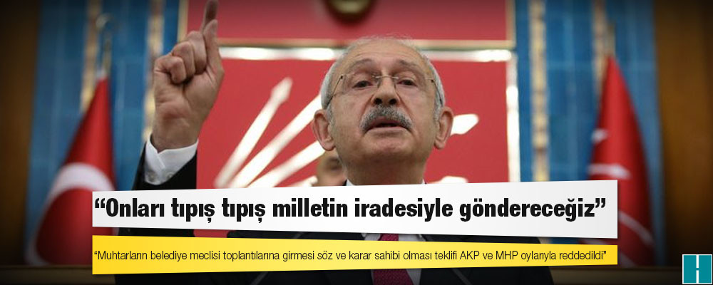 Kılıçdaroğlu'dan iktidara: Onları tıpış tıpış milletin iradesiyle göndereceğiz