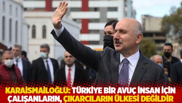 Karaismailoğlu: Türkiye bir avuç insan için çalışanların, çıkarcıların ülkesi değildir