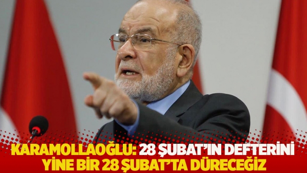 Karamollaoğlu: 28 Şubat’ın defterini yine bir 28 Şubat’ta düreceğiz