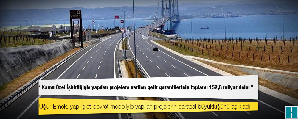 Karar yazarı Emek: Kamu Özel İşbirliğiyle yapılan projelere verilen gelir garantilerinin toplamı 152,8 milyar dolar