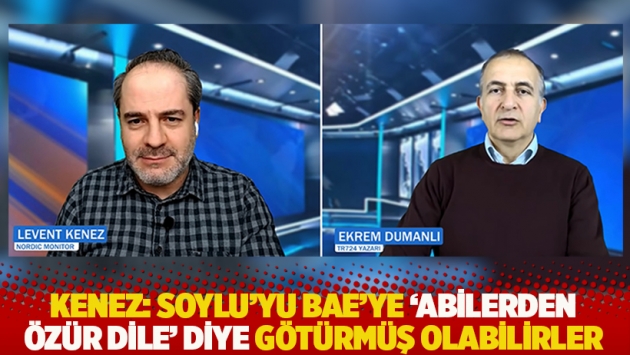 Kenez: Soylu'yu BAE'ye 'abilerden özür dile' diye götürmüş olabilirler