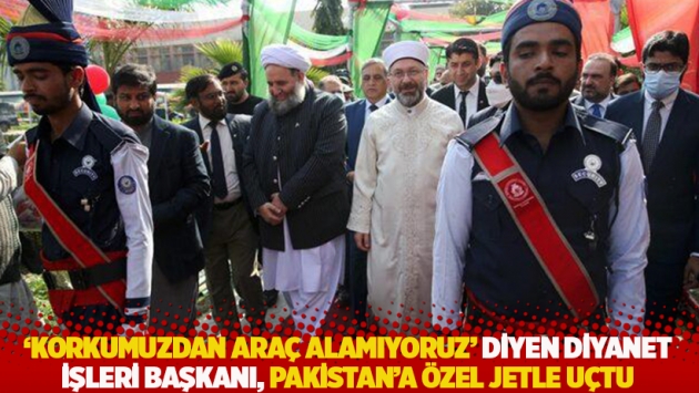 'Korkumuzdan araç alamıyoruz' diyen Diyanet İşleri Başkanı, Pakistan'a özel jetle uçtu