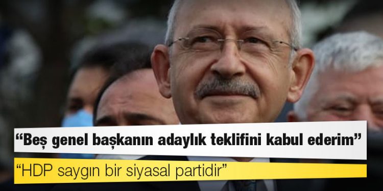 Kılıçdaroğlu: Beş genel başkanın adaylık teklifini kabul ederim