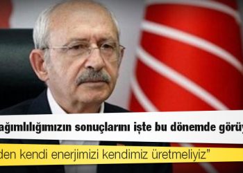 Kılıçdaroğlu: Dışa bağımlılığımızın sonuçlarını işte bu dönemde görüyoruz