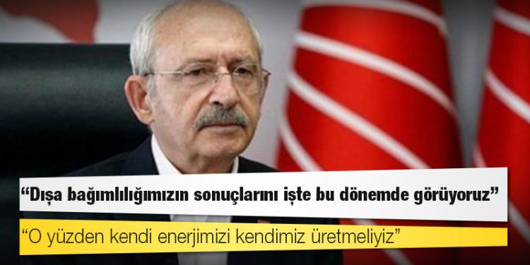 Kılıçdaroğlu: Dışa bağımlılığımızın sonuçlarını işte bu dönemde görüyoruz