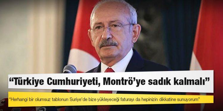 Kılıçdaroğlu: Türkiye Cumhuriyeti, Montrö'ye sadık kalmalı