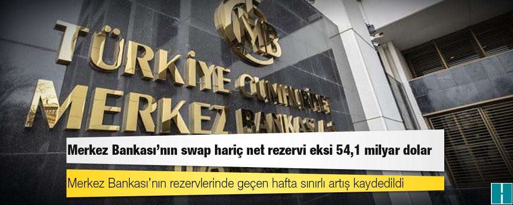 Merkez Bankası’nın swap hariç net rezervi eksi 54,1 milyar dolar