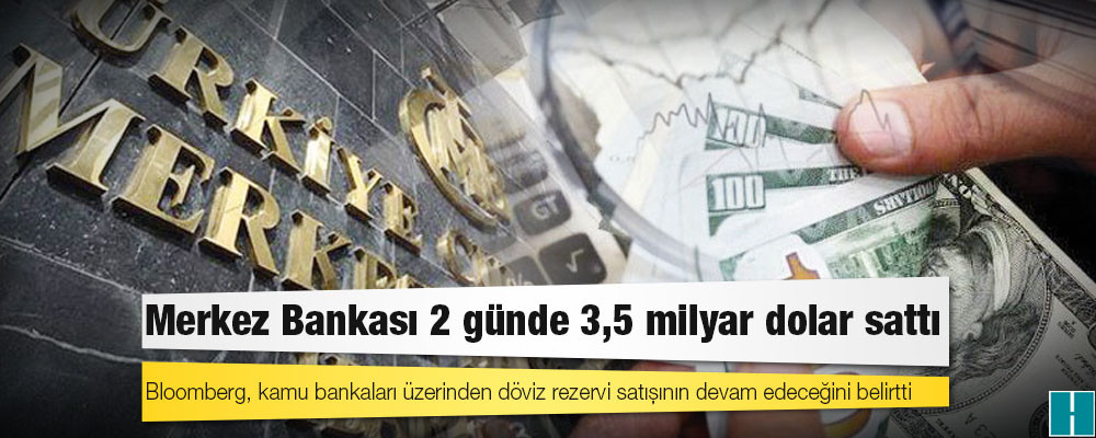 Merkez Bankası 2 günde 3,5 milyar dolar sattı