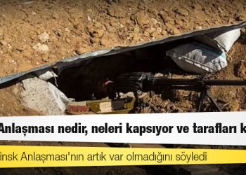 Minsk Anlaşması nedir, neleri kapsıyor ve tarafları kimler?