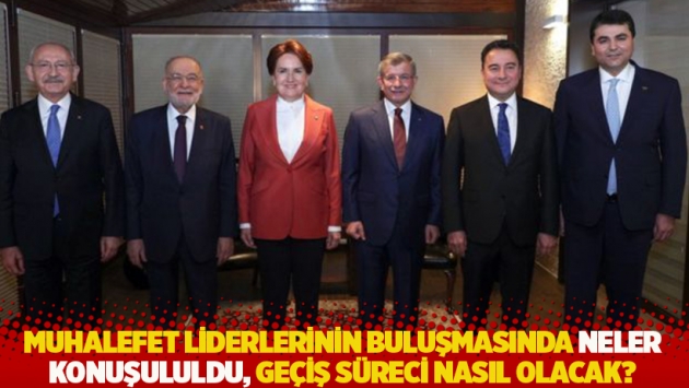 Muhalefet liderlerinin buluşmasında neler konuşululdu, geçiş süreci nasıl olacak?