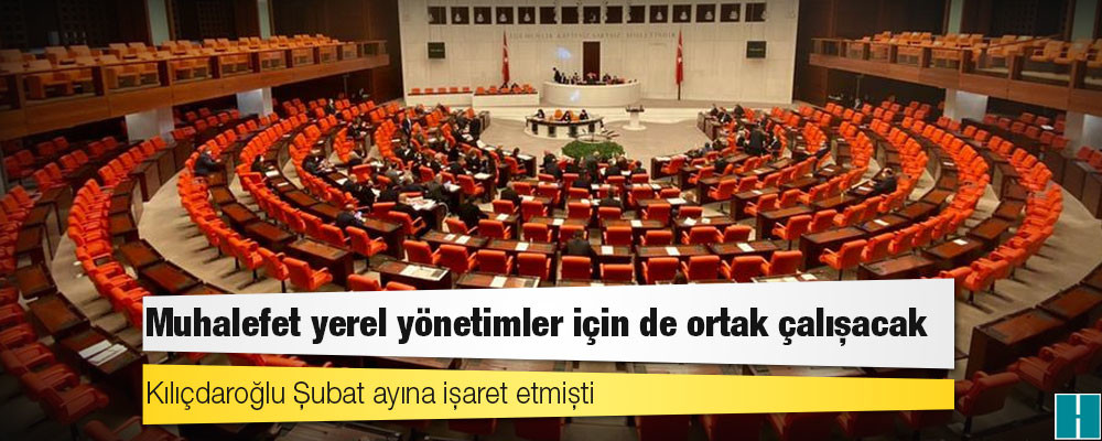 Muhalefet yerel yönetimler için de ortak çalışacak