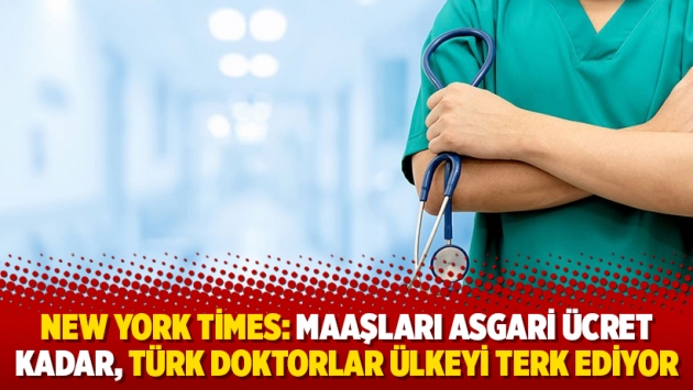 New York Times: Maaşları asgari ücret kadar, Türk doktorlar ülkeyi terk ediyor