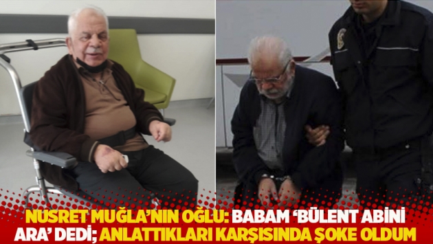 Nusret Muğla'nın oğlu: Babam 'Bülent Abini ara' dedi; anlattıkları karşısında şoke oldum