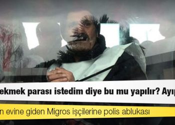 Patronun evine giden Migros işçilerine polis ablukası: 4 lira için yapılır mı bu?