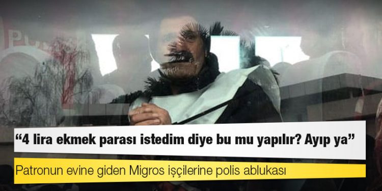 Patronun evine giden Migros işçilerine polis ablukası: 4 lira için yapılır mı bu?