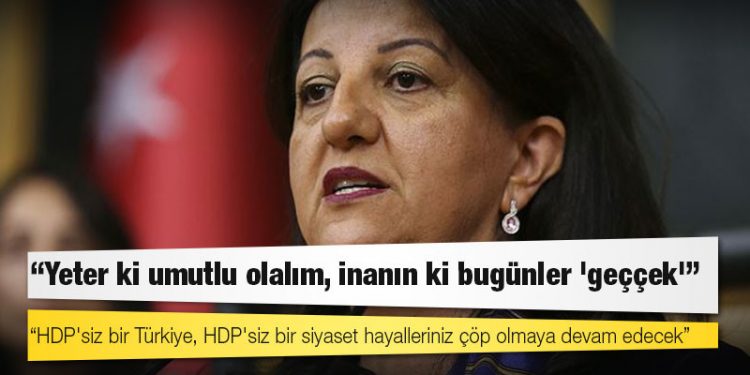 Pervin Buldan: HDP'siz bir Türkiye, HDP'siz bir siyaset hayalleriniz çöp olmaya devam edecek!