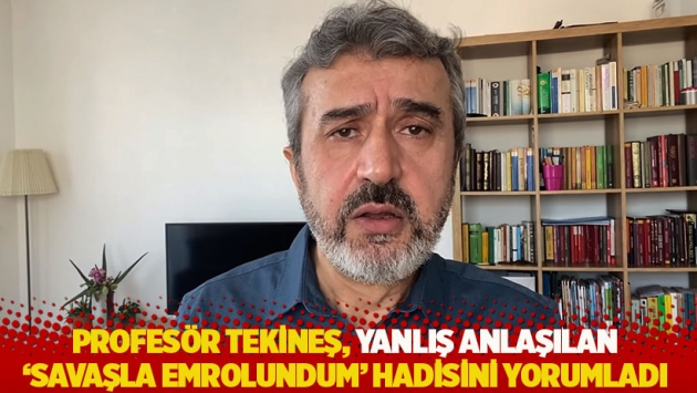 Profesör Tekineş, yanlış anlaşılan 'Savaşla emrolundum' hadisini yorumladı