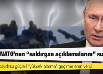 Putin, NATO'nun "saldırgan açıklamalarını" suçladı; nükleer caydırıcı güçleri "yüksek alarma" geçirme emri verdi