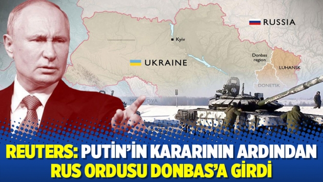 Reuters: Putin’in kararının ardından Rus ordusu Donbas’a girdi