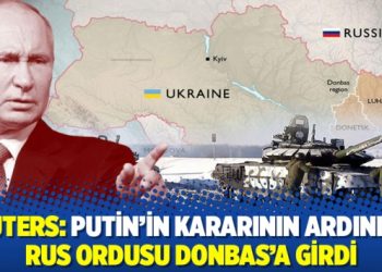 Reuters: Putin’in kararının ardından Rus ordusu Donbas’a girdi