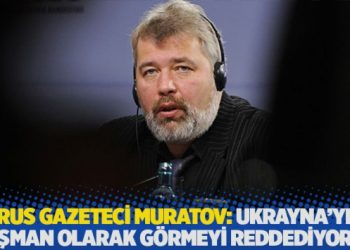 Rus gazeteci Muratov: Ukrayna'yı düşman olarak görmeyi reddediyoruz