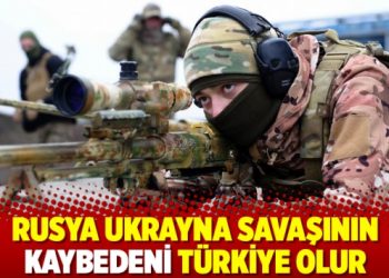 Rusya Ukrayna savaşının kaybedeni T&uuml;rkiye olur