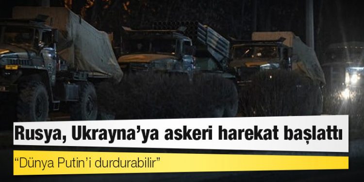 Rusya, Ukrayna’ya askeri harekat başlattı