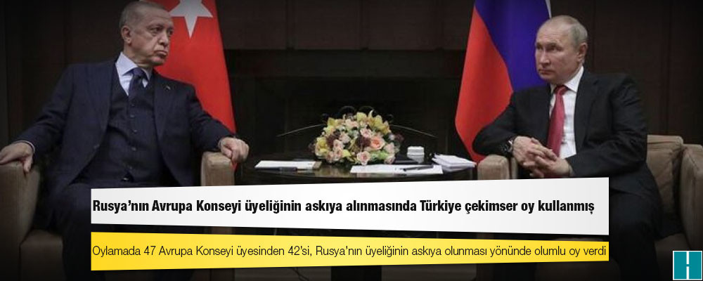 Rusya'nın Avrupa Konseyi üyeliğinin askıya alınmasında Türkiye çekimser oy kullanmış