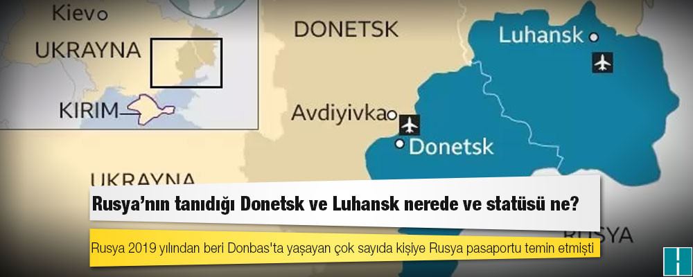 Rusya'nın tanıdığı Donetsk ve Luhansk nerede ve statüsü ne?