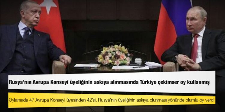 Rusya'nın Avrupa Konseyi üyeliğinin askıya alınmasında Türkiye çekimser oy kullanmış