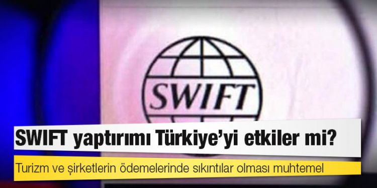 SWIFT yaptırımı Türkiye'yi etkiler mi?