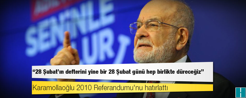 Saadet lideri Karamollaoğlu: 28 Şubat'ın defterini yine bir 28 Şubat günü hep birlikte düreceğiz