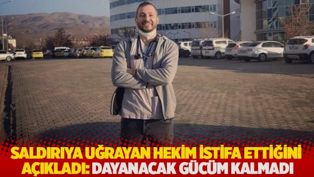 Saldırıya uğrayan hekim istifa ettiğini açıkladı: Dayanacak gücüm kalmadı