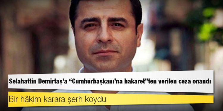 Selahattin Demirtaş'a "Cumhurbaşkanı’na hakaret"ten verilen ceza onandı, bir hâkim karara şerh koydu