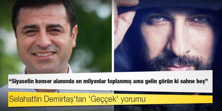 Selahattin Demirtaş'tan 'Geççek' yorumu: Siyasetin konser alanında on milyonlar toplanmış ama gelin görün ki sahne boş