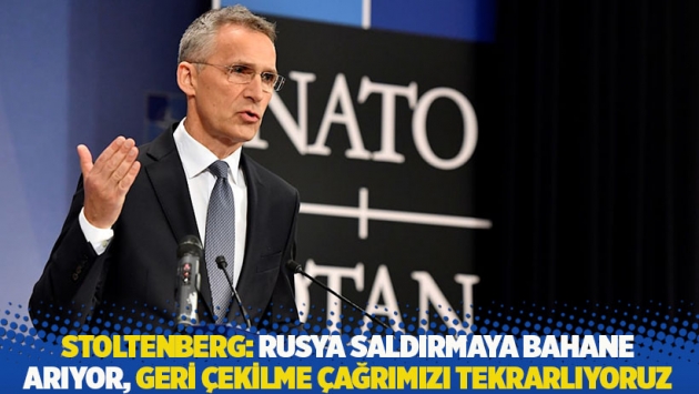 Stoltenberg: Rusya saldırmaya bahane arıyor, geri çekilme çağrımızı tekrarlıyoruz