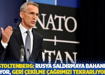 Stoltenberg: Rusya saldırmaya bahane arıyor, geri &ccedil;ekilme &ccedil;ağrımızı tekrarlıyoruz