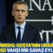 Stoltenberg: Rusya'nın Ukrayna'ya saldırısı vahşi bir savaş eylemidir