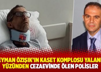 S&uuml;leyman &Ouml;zışık&rsquo;ın kaset komplosu yalanları y&uuml;z&uuml;nden cezaevinde &ouml;len polisler