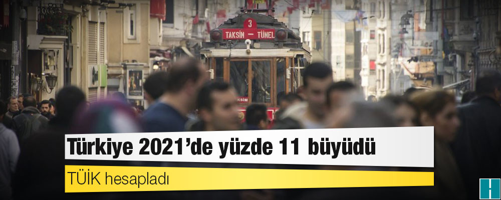 TÜİK hesapladı: Türkiye 2021’de yüzde 11 büyüdü