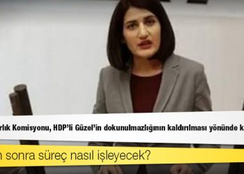 TBMM Hazırlık Komisyonu, HDP'li Güzel'in dokunulmazlığının kaldırılması yönünde karar verdi