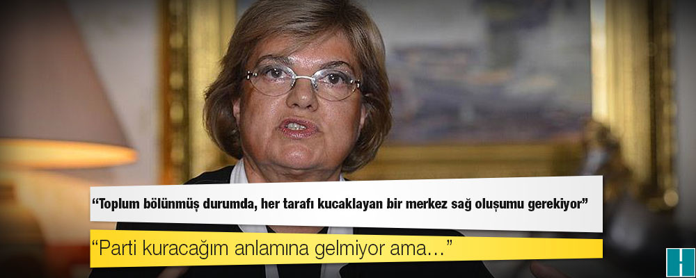 Tansu Çiller: Toplum bölünmüş durumda, her tarafı kucaklayan bir merkez sağ oluşumu gerekiyor