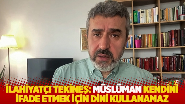 Tekineş: Müslüman kendini ifade etmek için dini kullanamaz