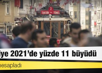 TÜİK hesapladı: Türkiye 2021’de yüzde 11 büyüdü