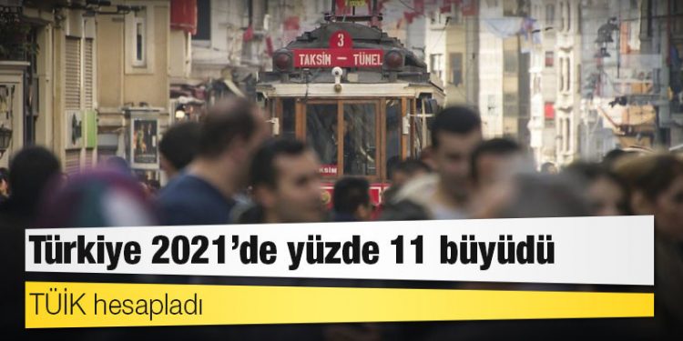 TÜİK hesapladı: Türkiye 2021’de yüzde 11 büyüdü